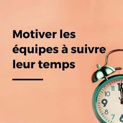 Motivez vos équipes à suivre leur temps de travail