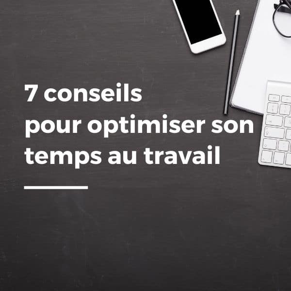 7 conseils pour optimiser son temps de travail