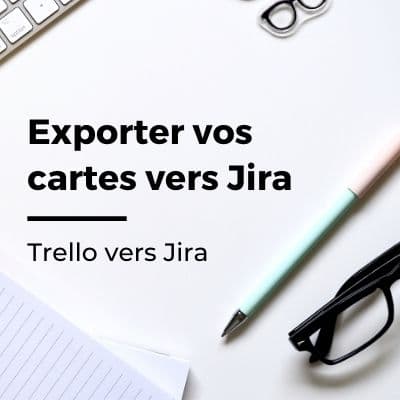 Trello vers Jira : exporter les cartes