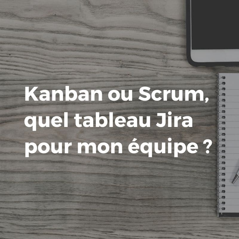 Kanban ou Scrum : quel tableau Jira choisir ?