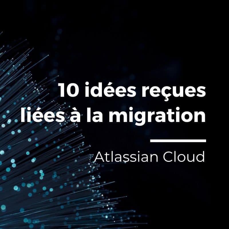 Atlassian Cloud : 10 idées reçues liées à la migration