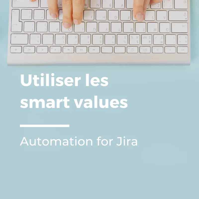 Automation for Jira : utiliser les smart values