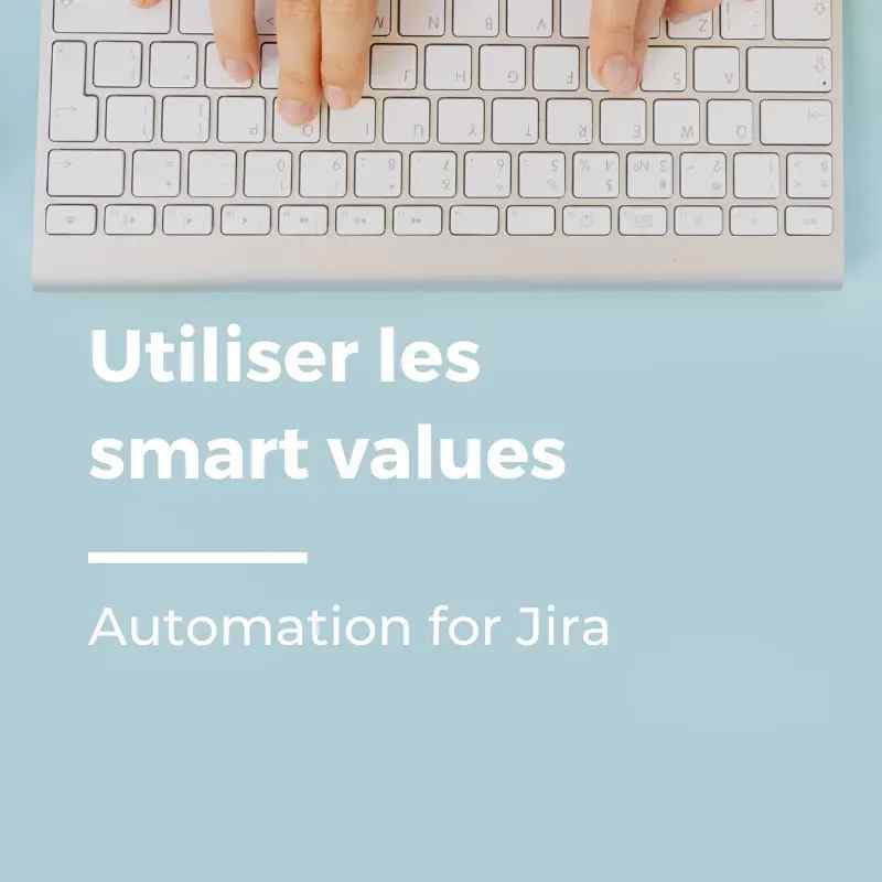 Automation for Jira : utiliser les smart values