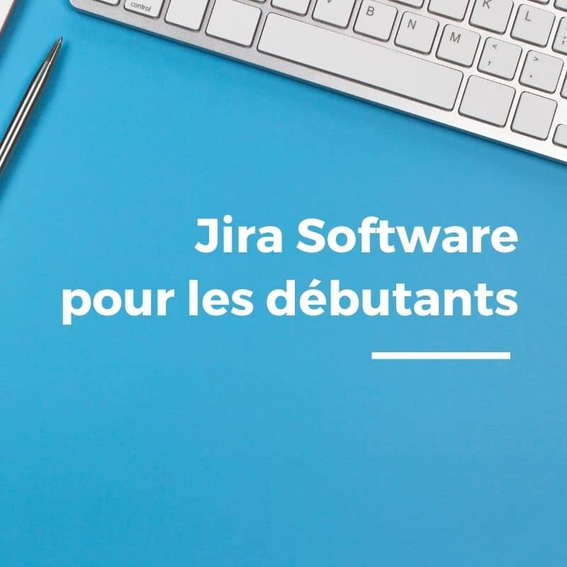 Jira Software pour les débutants : le guide complet