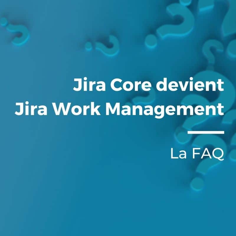 FAQ : Jira Core devient Jira Work Management
