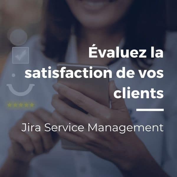 Évaluez la satisfaction de vos clients sur Jira Service Management