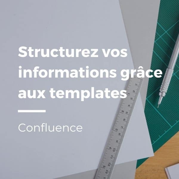 Confluence : structurez vos informations grâce aux templates