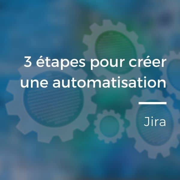 3 étapes pour créer une automatisation sur Jira Cloud