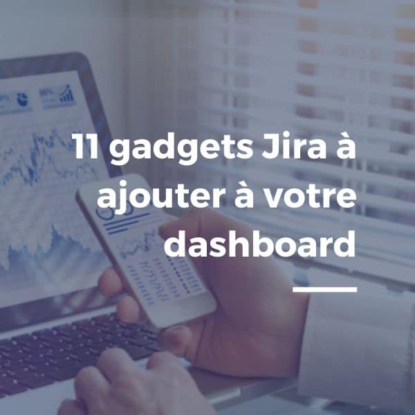 11 gadgets Jira à ajouter à votre dashboard