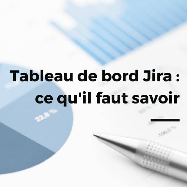 Tableau de bord Jira : ce qu’il faut savoir