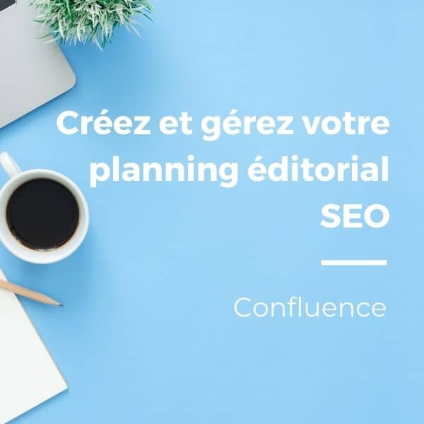 Créer et gérer son planning éditorial SEO grâce à Confluence