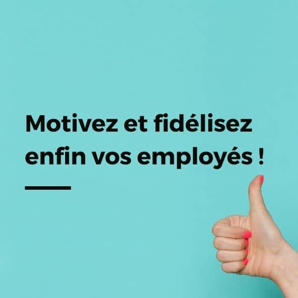 Motivez et fidélisez enfin vos employés !