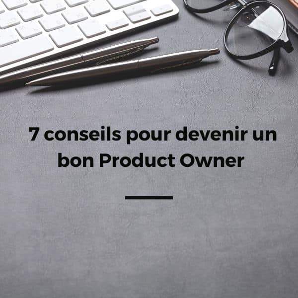 7 conseils pour devenir un bon Product Owner