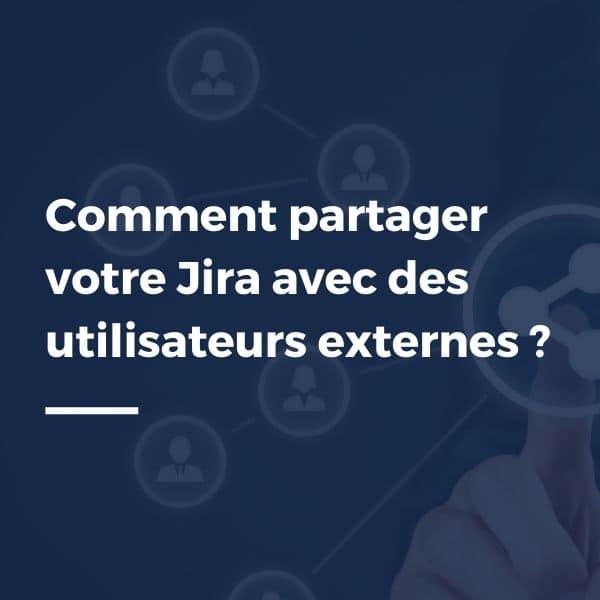 Comment partager votre Jira avec des utilisateurs externes ?