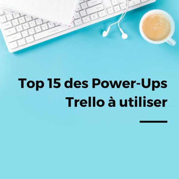 15 power-ups Trello à utiliser pour votre gestion de projet