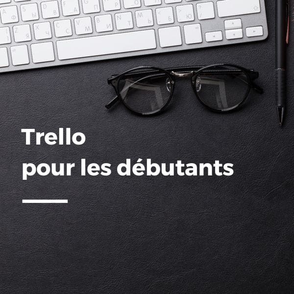 Trello pour les débutants : le guide complet