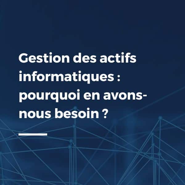 Gestion des actifs informatiques : pourquoi en avons-nous besoin ?