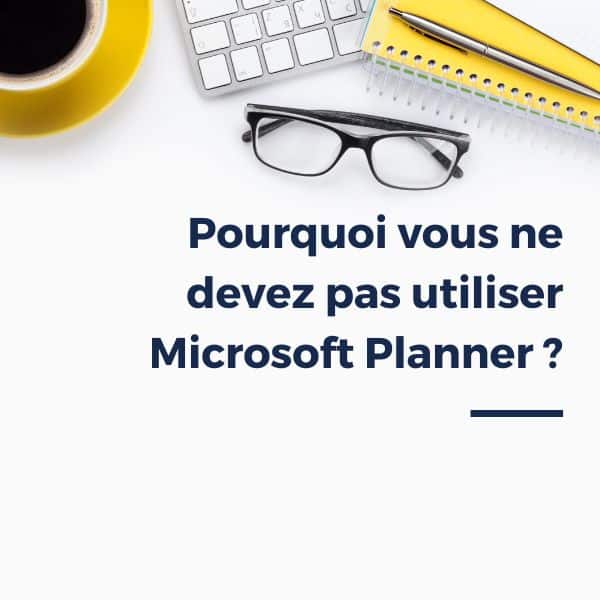 Pourquoi vous ne devez pas utiliser Microsoft Planner ?