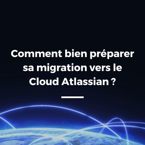 Comment bien préparer sa migration vers le Cloud Atlassian ?