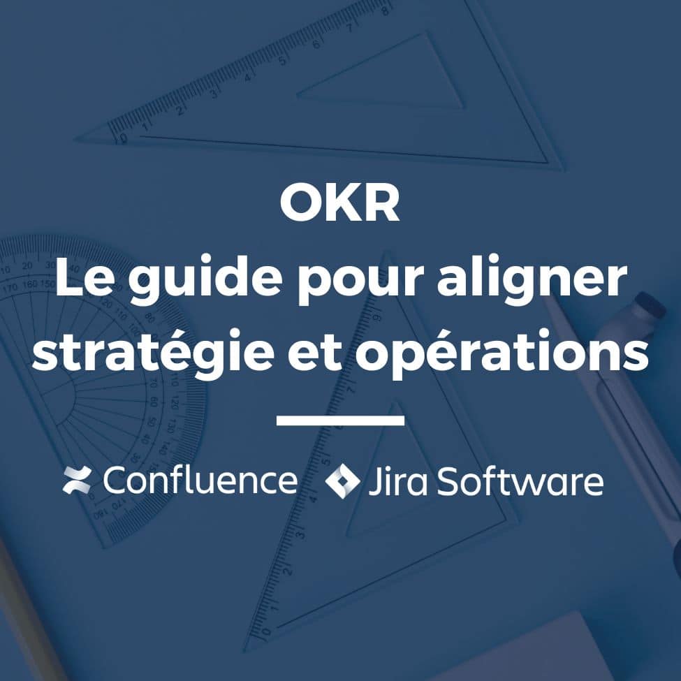 Les OKR avec Jira et Confluence : guide pour aligner stratégie et opérations